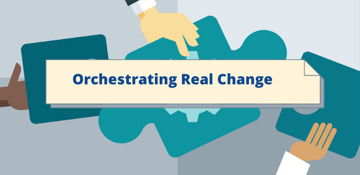 Orchestrating Real Change